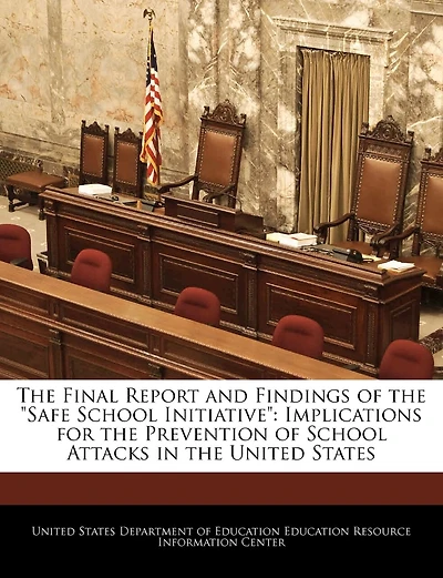 The Final Report and Findings of the Safe School Initiative: Implications for the Prevention of School Attacks in the United States