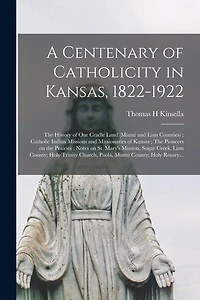 A Centenary of Catholicity in Kansas, 1822-1922; the History of Our Cradle Land (Miami and Linn Counties); Catholic Indian Missions and Missionaries of Kansas; The Pioneers on the Prairies: Notes on St. Mary's Mission, Sugar Creek, Linn County;...