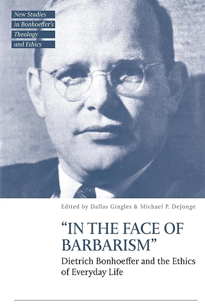 "In the Face of Barbarism": Dietrich Bonhoeffer and Ethics Everyday Life