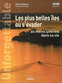Unforgettable : les plus belles îles où s'évader au moins une fois dans sa vie: les plus belles îles où s'évader au moins une fois dans sa vie