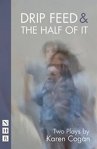 Drip Feed & The Half Of It: Two Plays
