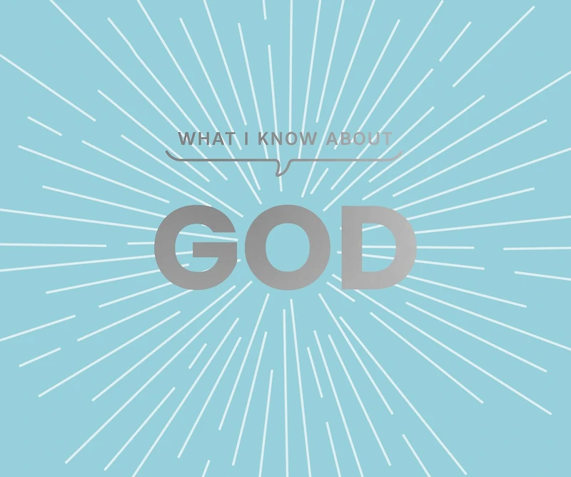 What I Know about God