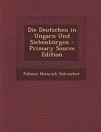 Die Deutschen Ungarn Und Siebenbnrgen - Primary Source Edition