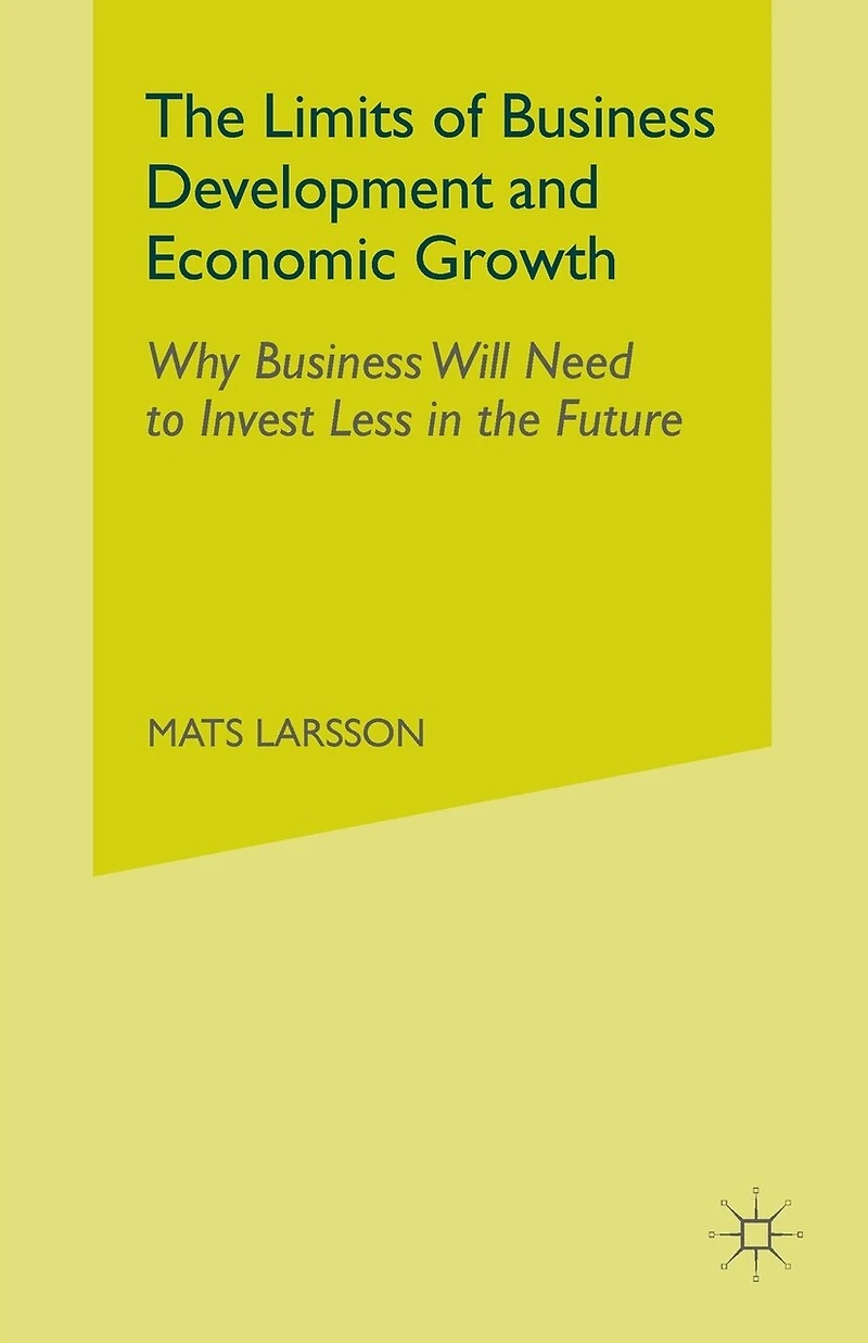 The Limits Of Business Development And Economic Growth: Why Business Will Need To Invest Less In The Future