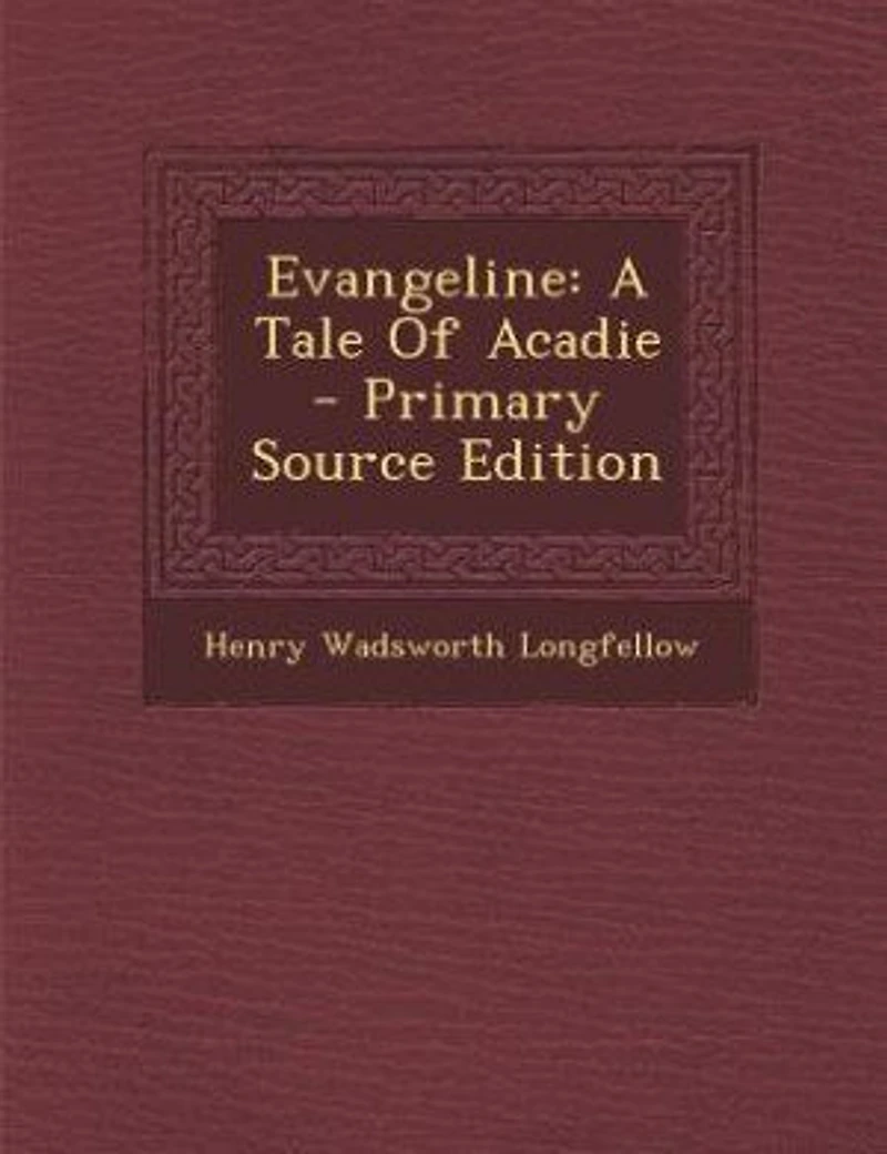Evangeline: A Tale Of Acadie - Primary Source Edition
