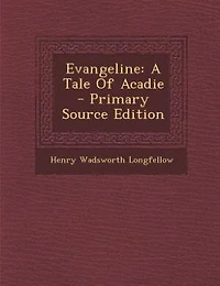 Evangeline: A Tale Of Acadie - Primary Source Edition