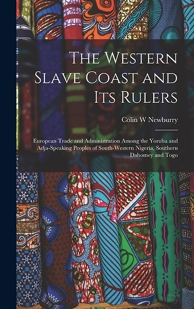 The Western Slave Coast and Its Rulers: European Trade and Administration Among the Yoruba and Adja-speaking Peoples of South-Western Nigeria