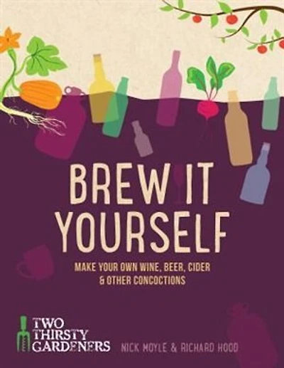 Brew It Yourself: Make Your Own Wine, Beer, And Other Concoctions