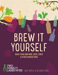 Brew It Yourself: Make Your Own Wine, Beer, And Other Concoctions