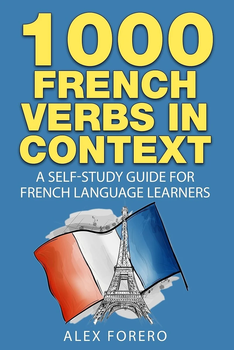 1000 French Verbs In Context: A Self-study Guide For French Language Learners (1000 Verb Lists In Context Book 2)