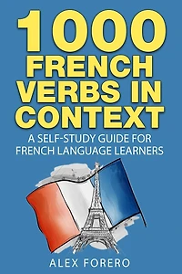1000 French Verbs In Context: A Self-study Guide For French Language Learners (1000 Verb Lists In Context Book 2)
