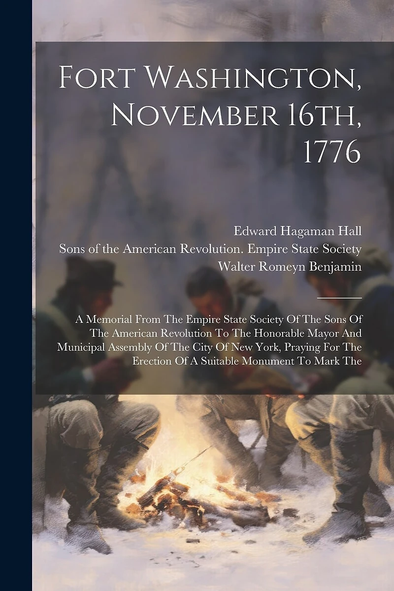 Fort Washington, November 16th, 1776: A Memorial From The Empire State Society Of The Sons Of The American Revolution To The Honorable Mayor And Municipal Assembly Of The City Of New York