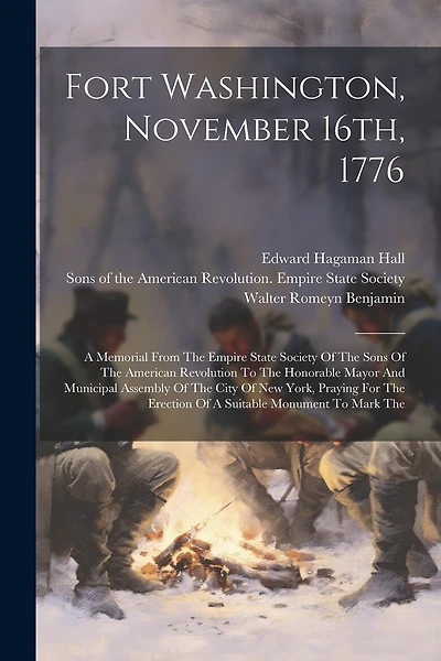 Fort Washington, November 16th, 1776: A Memorial From The Empire State Society Of The Sons Of The American Revolution To The Honorable Mayor And Municipal Assembly Of The City Of New York