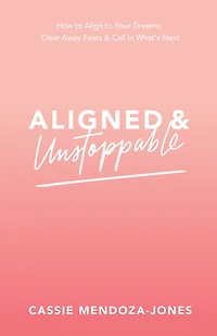 Aligned and Unstoppable: How to Align with Your Dreams, Clear Away Fears Call What’s Next
