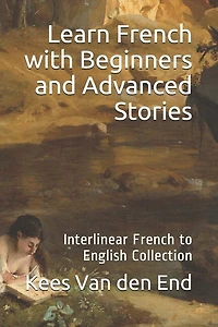 Learn French - Beginners and Advanced Stories: Interlinear French to English Collection