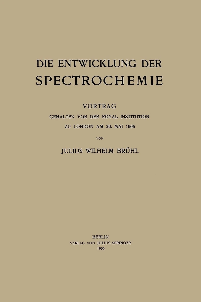 Die Entwicklung der Spectrochemie: Vortrag gehalten vor der Royal Institution zu London am 26. Mai 1905