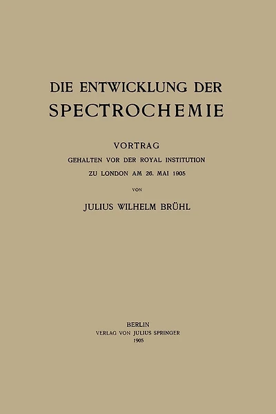 Die Entwicklung der Spectrochemie: Vortrag gehalten vor der Royal Institution zu London am 26. Mai 1905