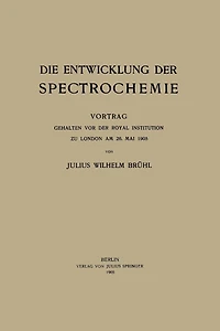 Die Entwicklung der Spectrochemie: Vortrag gehalten vor der Royal Institution zu London am 26. Mai 1905