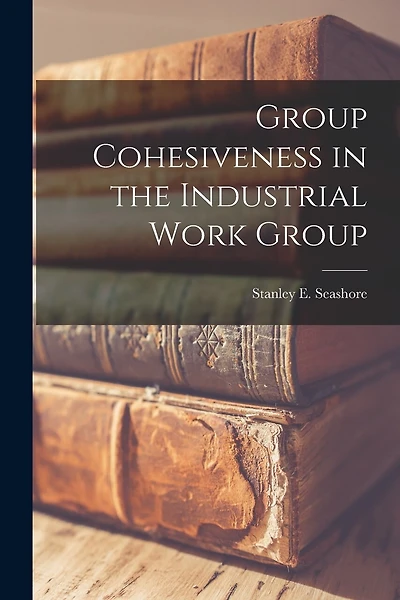 Group Cohesiveness in the Industrial Work Group