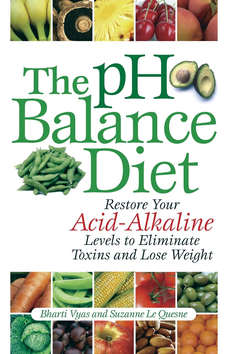 The pH Balance Diet: Restore Your Acid-Alkaline Levels to Eliminate Toxins and Lose Weight