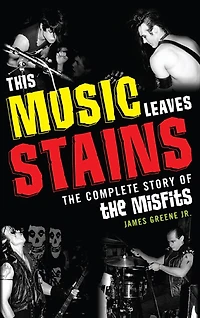 This Music Leaves Stains: The Complete Story Of Misfits