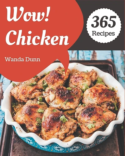 Wow! 365 Chicken Recipes: An Inspiring Chicken Cookbook for You
