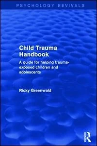 Child Trauma Handbook: A Guide For Helping Trauma-exposed Children And Adolescents