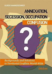 Annexation, Secession, Occupation—Confusion: Backgrounds and Solutions to Territorial Conflicts World-Wide