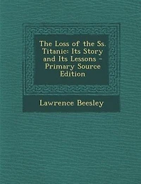 The Loss of the Ss. Titanic: Its Story and Its Lessons