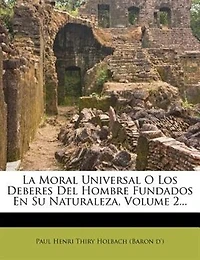 La Moral Universal O Los Deberes Del Hombre Fundados En Su Naturaleza, Volume 2...