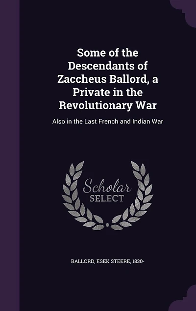 Some of the Descendants Zaccheus Ballord: A Private Revolutionary War; Also Last French and Indian War (Classic Reprint)