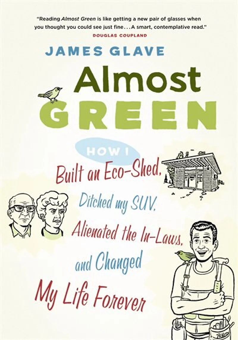 Almost Green: How I Built an Eco-Shed, Ditched My SUV, Alienated the In-Laws, and Changed