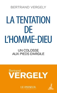 La tentation de l'homme-Dieu : un colosse aux pieds d'argile: d'argile