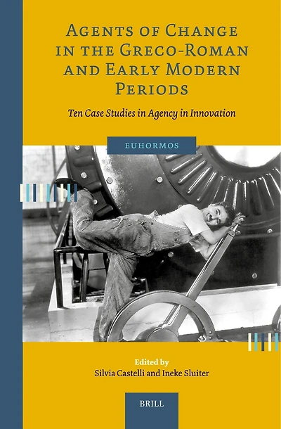 Agents of Change in the Greco-Roman and Early Modern Periods: Ten Case Studies in Agency in Innovation