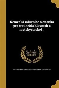 Nemecká mluvnice a cítanka pro treti trídu hlavních a metských skol ..