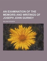 An Examination of the Memoirs and Writings of Joseph John Gurney