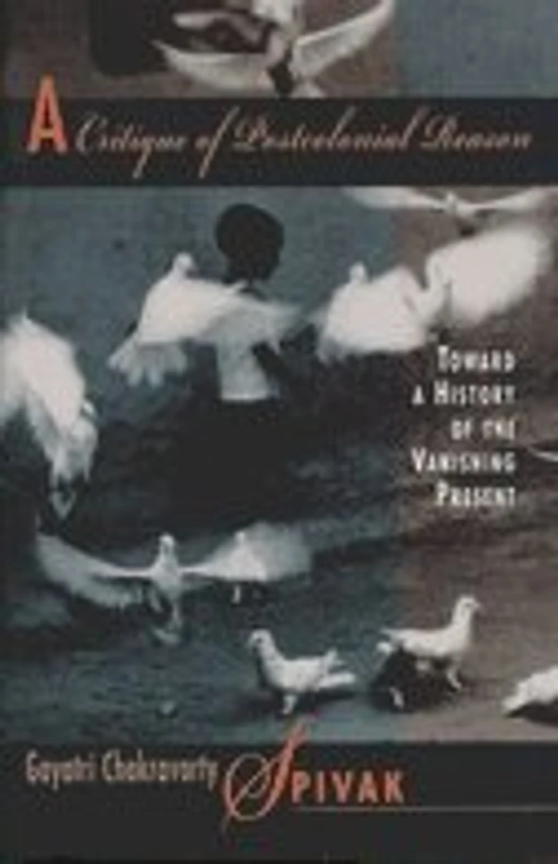 Critique of Postcolonial Reason: Toward a History the Vanishing Present