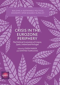 Crisis The Eurozone Periphery: Political Economies Of Greece, Spain, Ireland And Portugal