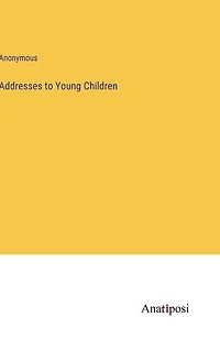 Addresses to Young Children
