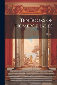 Ten Books of Homers Iliades
