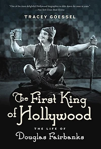 The First King of Hollywood: Life Douglas Fairbanks