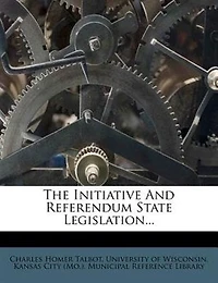 The Initiative and Referendum: State Legislation (Classic Reprint)
