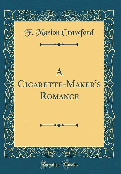 A Cigarette-Maker's Romance (Classic Reprint