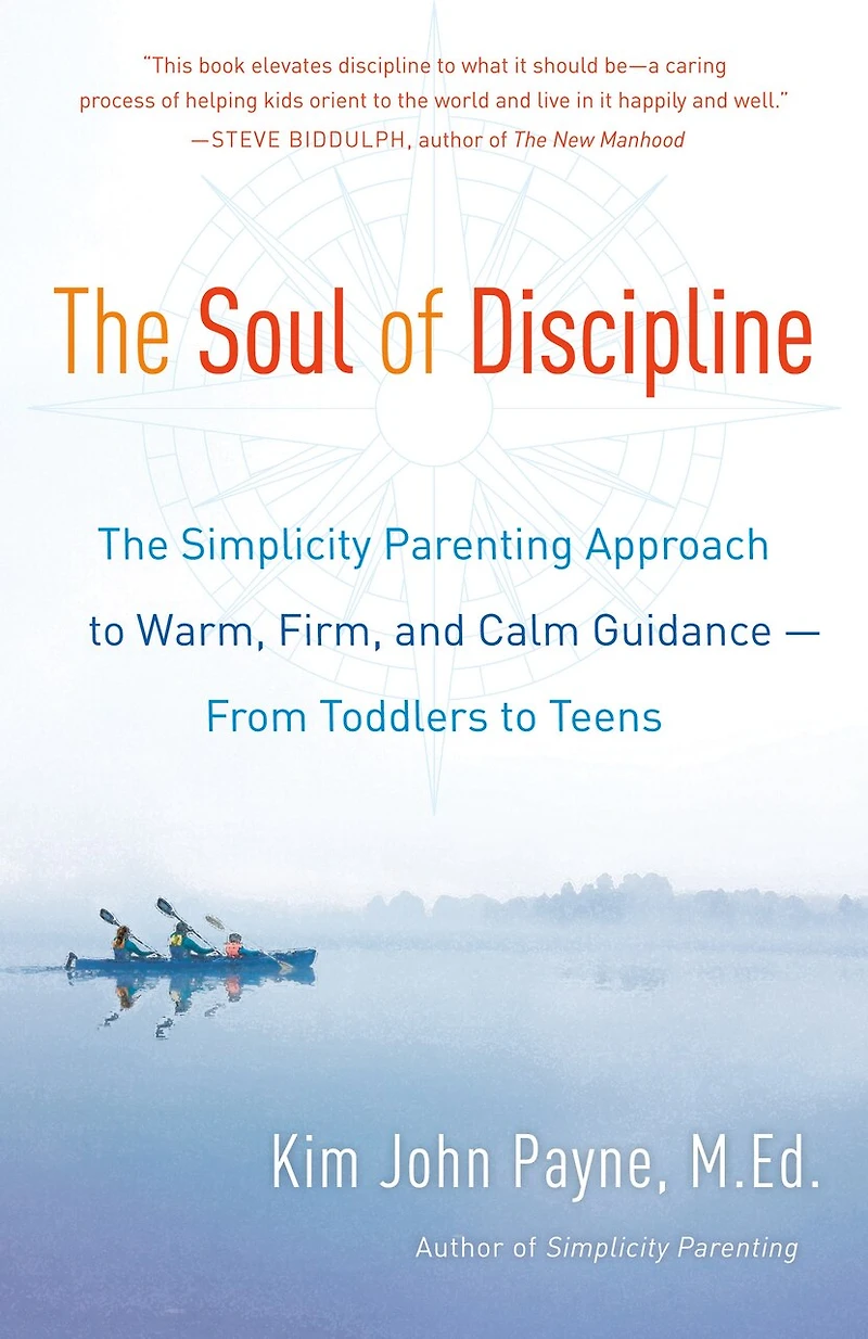 The Soul of Discipline: Simplicity Parenting Approach to Warm, Firm, and Calm Guidance -- From Toddlers Teens