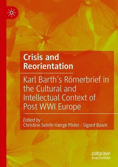 Crisis and Reorientation: Karl Barth's Romerbrief in the Cultural and Intellectual Context of Post WWI Europe
