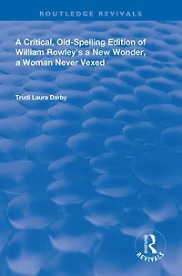 A Critical, Old-Spelling Edition of William Rowley's New Wonder, Woman Never Vexed