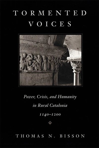Tormented Voices: Power, Crisis, and Humanity in Rural Catalonia, 1140-1200
