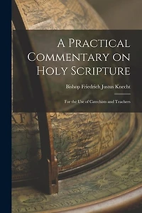 A Practical Commentary on Holy Scripture: For the use of Catechists and Teachers