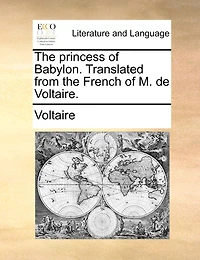 the Princess of Babylon. Translated From French M. de Voltaire