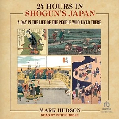 24 Hours Shogun's Japan: A Day the Life of People Who Lived There